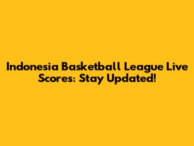 Indonesia Basketball League Live Scores: Stay Updated!