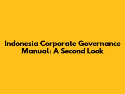 Indonesia Corporate Governance Manual: A Second Look