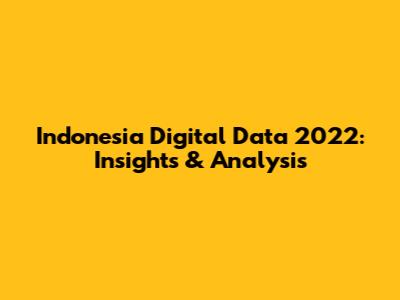 Indonesia Digital Data 2022: Insights & Analysis