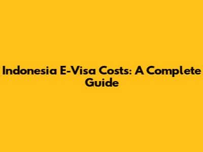 Indonesia E-Visa Costs: A Complete Guide
