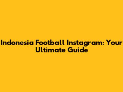 Indonesia Football Instagram: Your Ultimate Guide