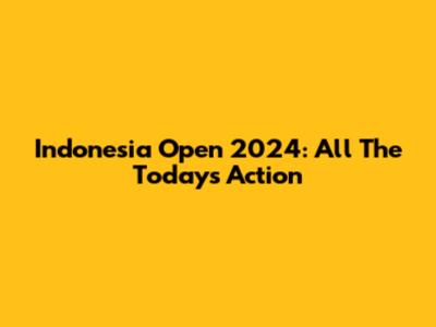 Indonesia Open 2024: All The Today's Action