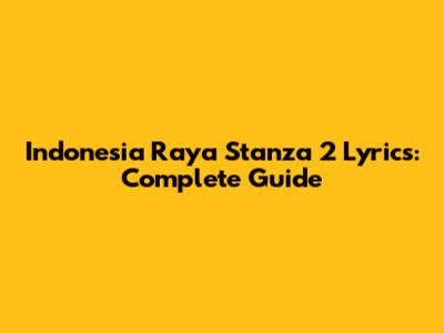 Indonesia Raya Stanza 2 Lyrics: Complete Guide