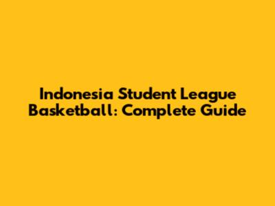 Indonesia Student League Basketball: Complete Guide