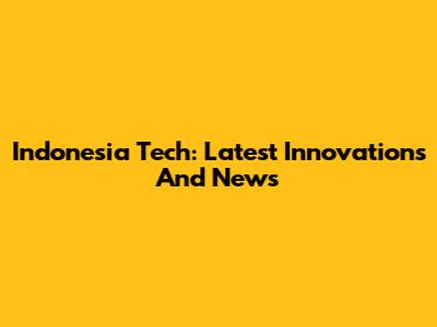 Indonesia Tech: Latest Innovations And News