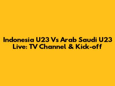 Indonesia U23 Vs Arab Saudi U23 Live: TV Channel & Kick-off
