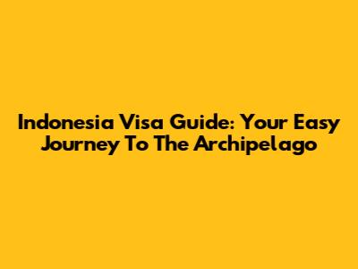 Indonesia Visa Guide: Your Easy Journey To The Archipelago