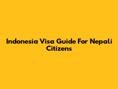 Indonesia Visa Guide For Nepali Citizens