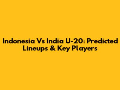 Indonesia Vs India U-20: Predicted Lineups & Key Players
