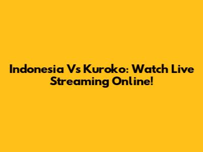 Indonesia Vs Kuroko: Watch Live Streaming Online!