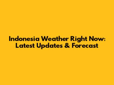 Indonesia Weather Right Now: Latest Updates & Forecast