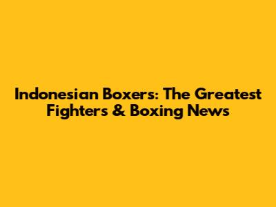 Indonesian Boxers: The Greatest Fighters & Boxing News
