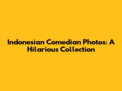 Indonesian Comedian Photos: A Hilarious Collection