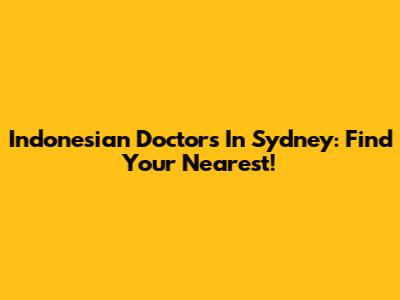 Indonesian Doctors In Sydney: Find Your Nearest!