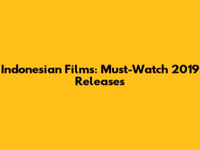 Indonesian Films: Must-Watch 2019 Releases