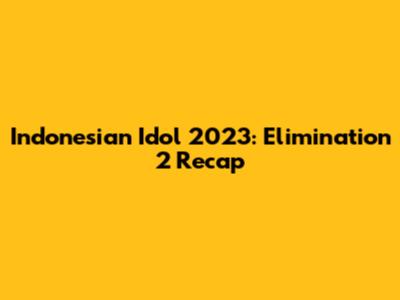 Indonesian Idol 2023: Elimination 2 Recap