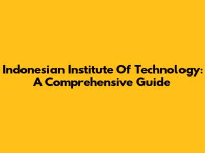 Indonesian Institute Of Technology: A Comprehensive Guide