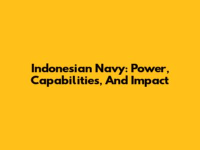 Indonesian Navy: Power, Capabilities, And Impact