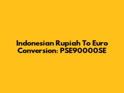 Indonesian Rupiah To Euro Conversion: PSE90000SE
