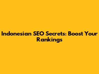 Indonesian SEO Secrets: Boost Your Rankings