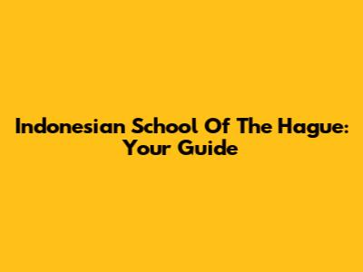 Indonesian School Of The Hague: Your Guide