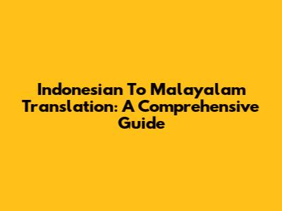 Indonesian To Malayalam Translation: A Comprehensive Guide