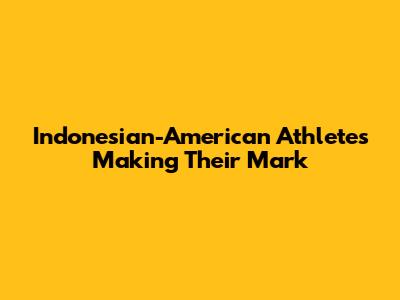 Indonesian-American Athletes Making Their Mark