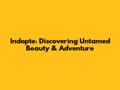 Indopte: Discovering Untamed Beauty & Adventure