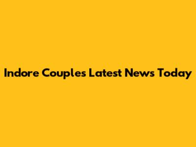 Indore Couple's Latest News Today
