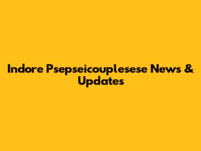 Indore Psepseicouplesese News & Updates
