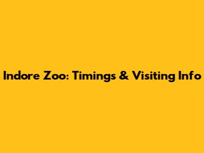 Indore Zoo: Timings & Visiting Info