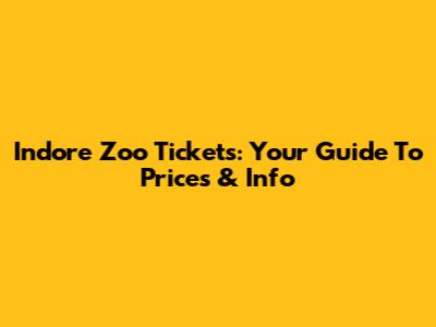Indore Zoo Tickets: Your Guide To Prices & Info