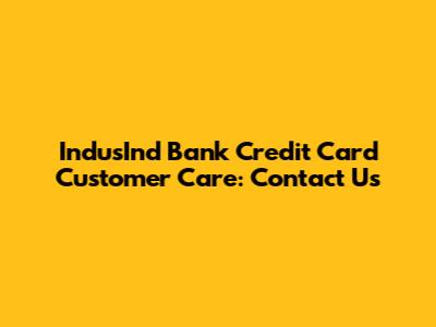 IndusInd Bank Credit Card Customer Care: Contact Us