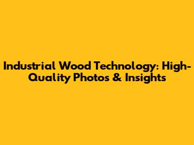 Industrial Wood Technology: High-Quality Photos & Insights