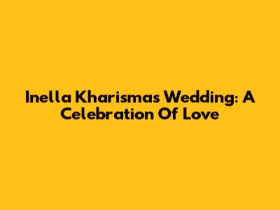 Inella Kharisma's Wedding: A Celebration Of Love