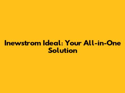 Inewstrom Ideal: Your All-in-One Solution