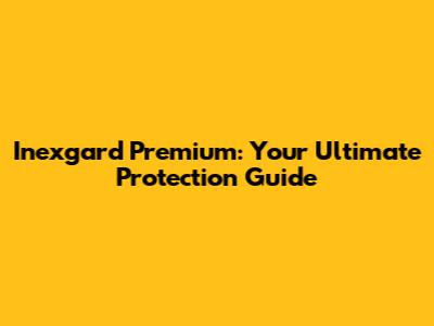 Inexgard Premium: Your Ultimate Protection Guide