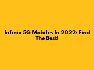 Infinix 5G Mobiles In 2022: Find The Best!
