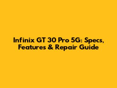 Infinix GT 30 Pro 5G: Specs, Features & Repair Guide
