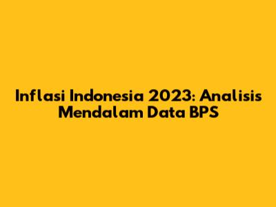 Inflasi Indonesia 2023: Analisis Mendalam Data BPS