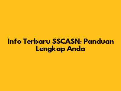Info Terbaru SSCASN: Panduan Lengkap Anda