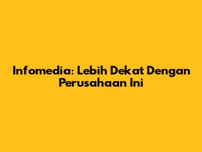Infomedia: Lebih Dekat Dengan Perusahaan Ini