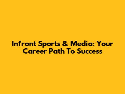 Infront Sports & Media: Your Career Path To Success