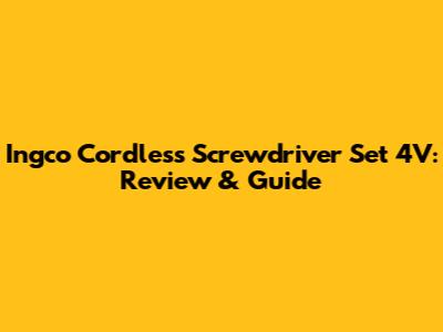 Ingco Cordless Screwdriver Set 4V: Review & Guide