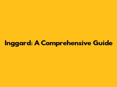 Inggard: A Comprehensive Guide