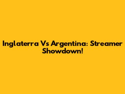 Inglaterra Vs Argentina: Streamer Showdown!