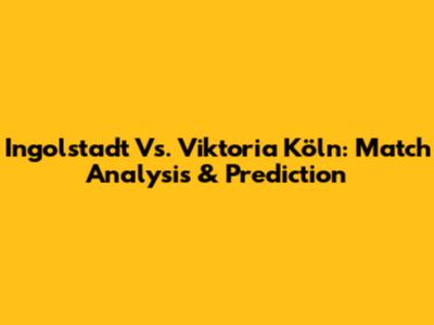 Ingolstadt Vs. Viktoria Köln: Match Analysis & Prediction