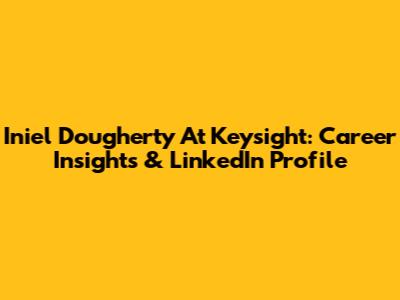 Iniel Dougherty At Keysight: Career Insights & LinkedIn Profile