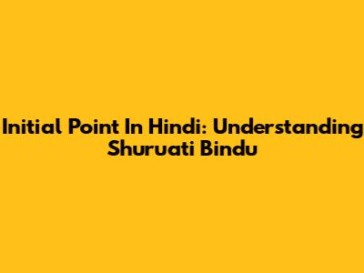 Initial Point In Hindi: Understanding Shuruati Bindu