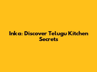 Inka: Discover Telugu Kitchen Secrets
